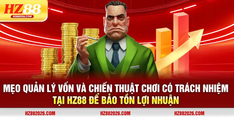Mẹo quản lý vốn và chiến thuật chơi có trách nhiệm tại Hz88 để bảo tồn lợi nhuận.