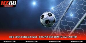 Mẹo Cược Bóng Đá HZ88 - Bí Quyết Mới Nhất Từ Các Cao Thủ