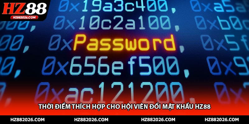 Thời điểm thích hợp cho hội viên đổi mật khẩu HZ88